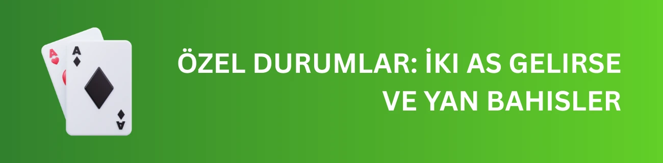 Özel Durumlar: İki As Gelirse ve Yan Bahisler